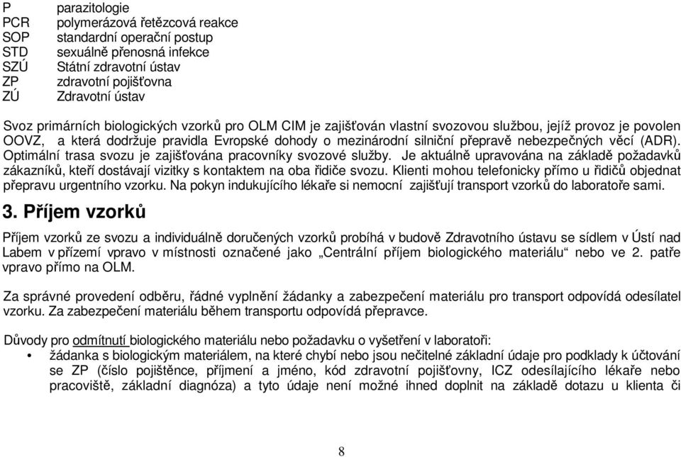 Optimální trasa svozu je zajišťována pracovníky svozové služby. Je aktuálně upravována na základě požadavků zákazníků, kteří dostávají vizitky s kontaktem na oba řidiče svozu.