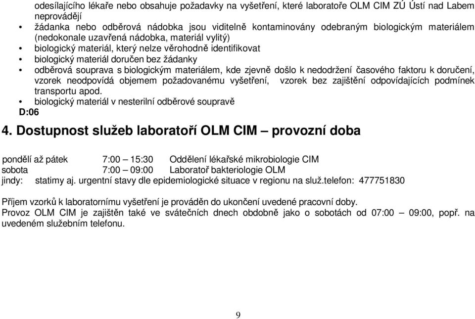 kde zjevně došlo k nedodržení časového faktoru k doručení, vzorek neodpovídá objemem požadovanému vyšetření, vzorek bez zajištění odpovídajících podmínek transportu apod.