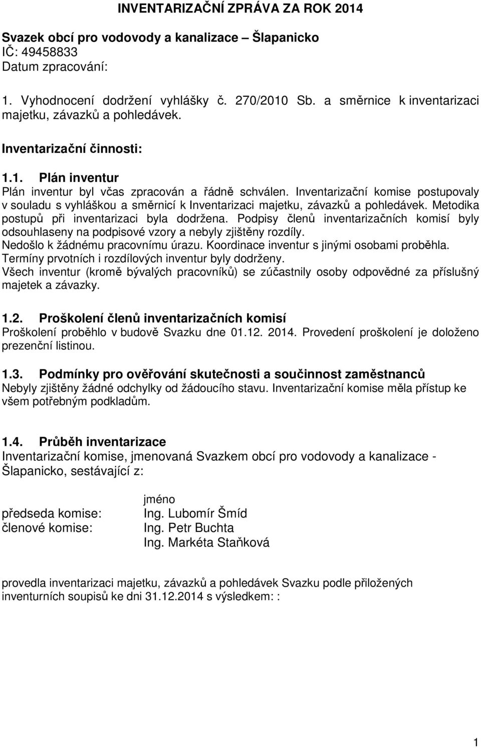 Inventarizační komise postupovaly v souladu s vyhláškou a směrnicí k Inventarizaci majetku, závazků a pohledávek. Metodika postupů při inventarizaci byla dodržena.