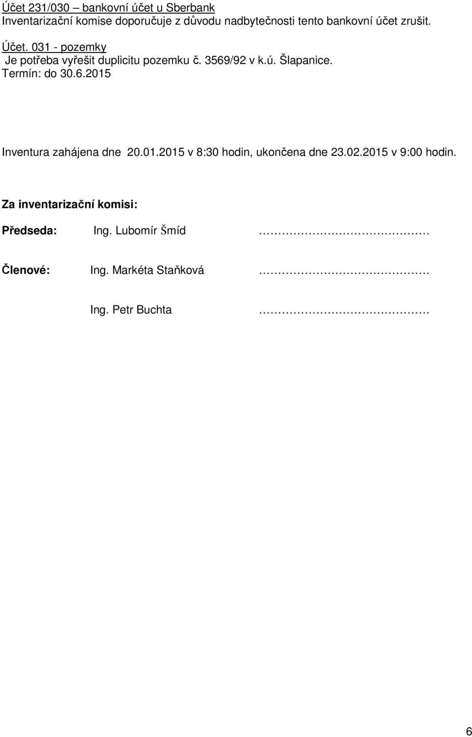 Termín: do 30.6.2015 Inventura zahájena dne 20.01.2015 v 8:30 hodin, ukončena dne 23.02.