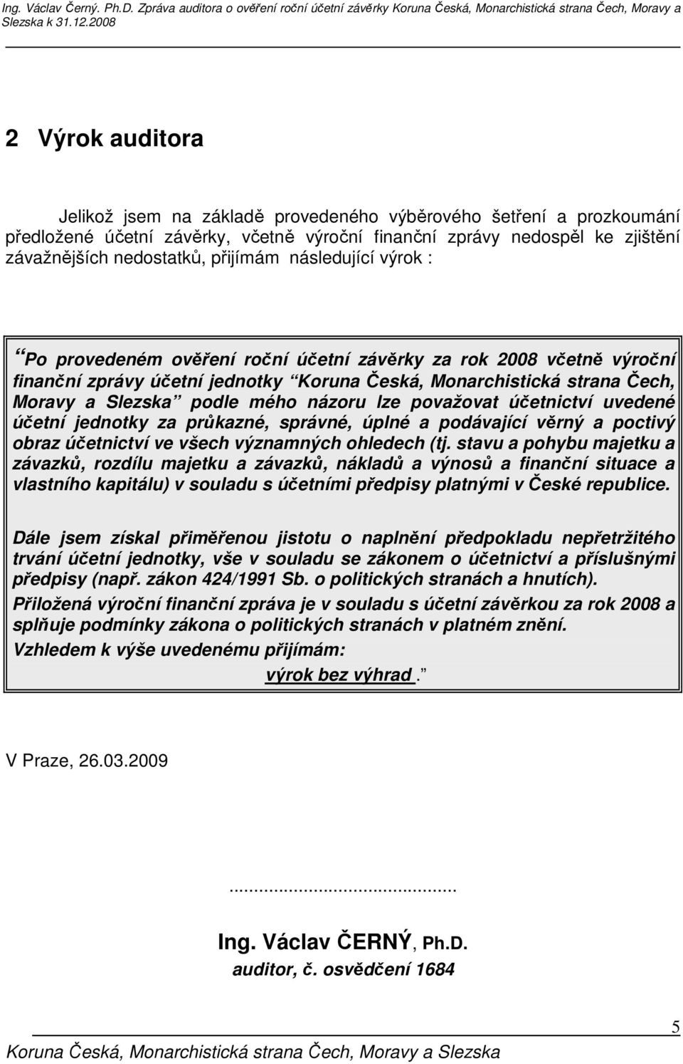 účetní závěrky, včetně výroční finanční zprávy nedospěl ke zjištění závažnějších nedostatků, přijímám následující výrok : Po provedeném ověření roční účetní závěrky za rok 2008 včetně výroční