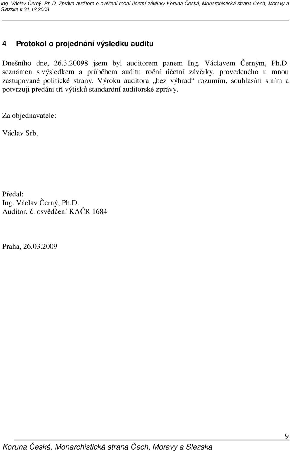 Dnešního dne, 26.3.20098 jsem byl auditorem panem Ing. Václavem Černým, Ph.D. seznámen s výsledkem a průběhem auditu roční účetní závěrky, provedeného u mnou zastupované politické strany.