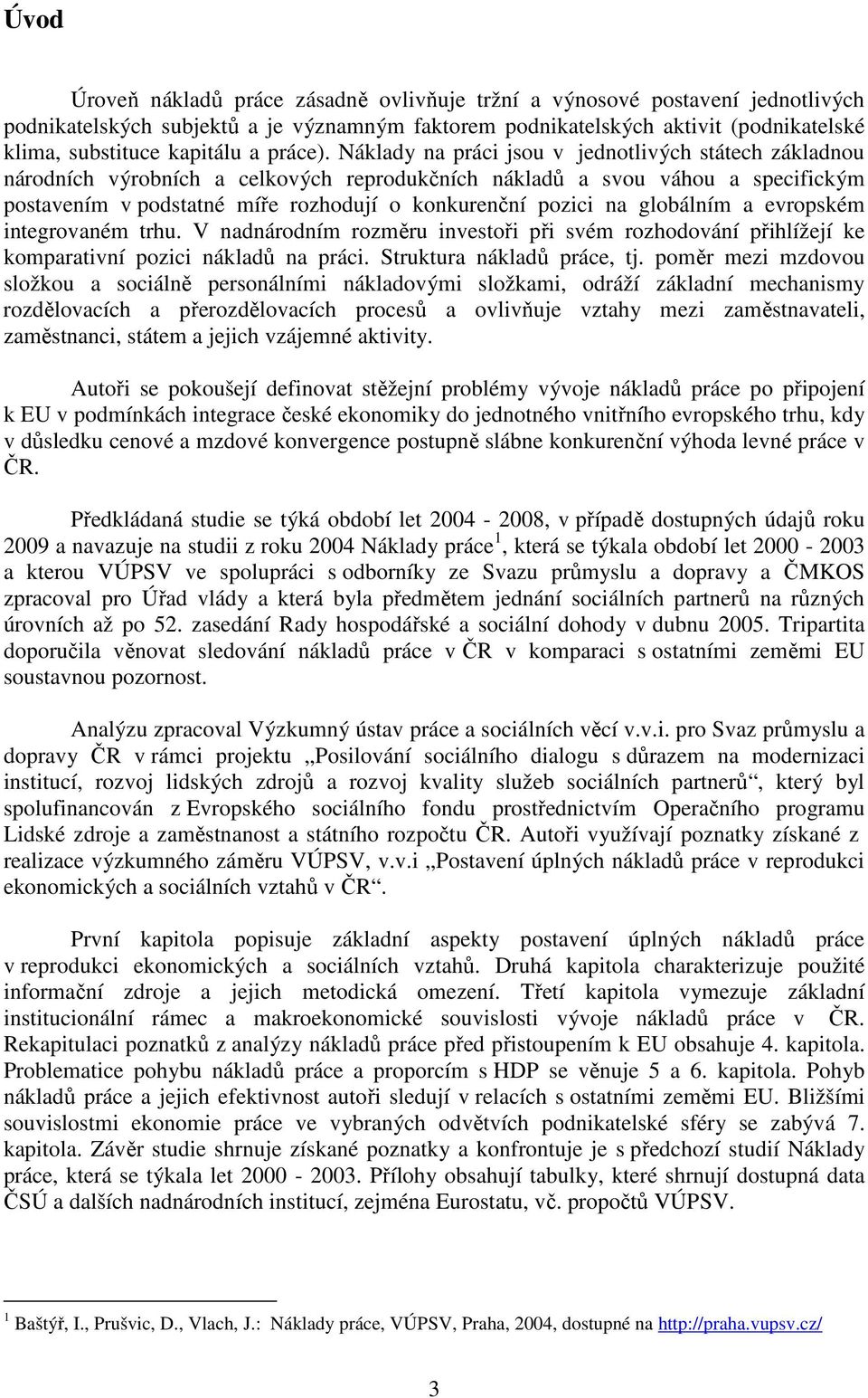 Náklady na práci jsou v jednotlivých státech základnou národních výrobních a celkových reprodukčních nákladů a svou váhou a specifickým postavením v podstatné míře rozhodují o konkurenční pozici na
