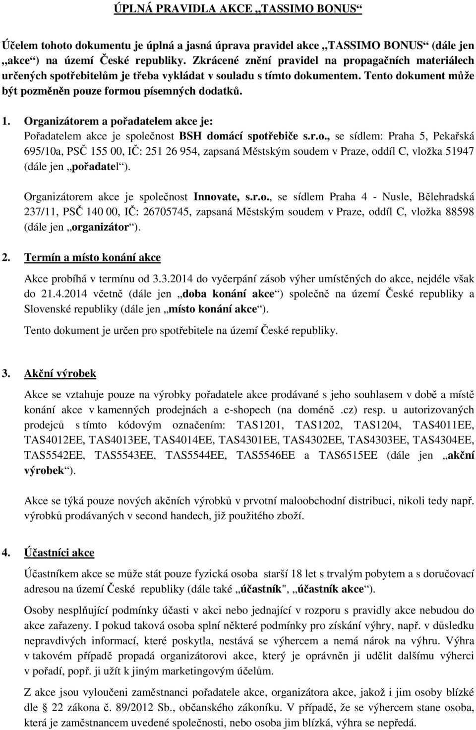 Organizátorem a pořadatelem akce je: Pořadatelem akce je společnost BSH domácí spotřebiče s.r.o., se sídlem: Praha 5, Pekařská 695/10a, PSČ 155 00, IČ: 251 26 954, zapsaná Městským soudem v Praze, oddíl C, vložka 51947 (dále jen pořadatel ).