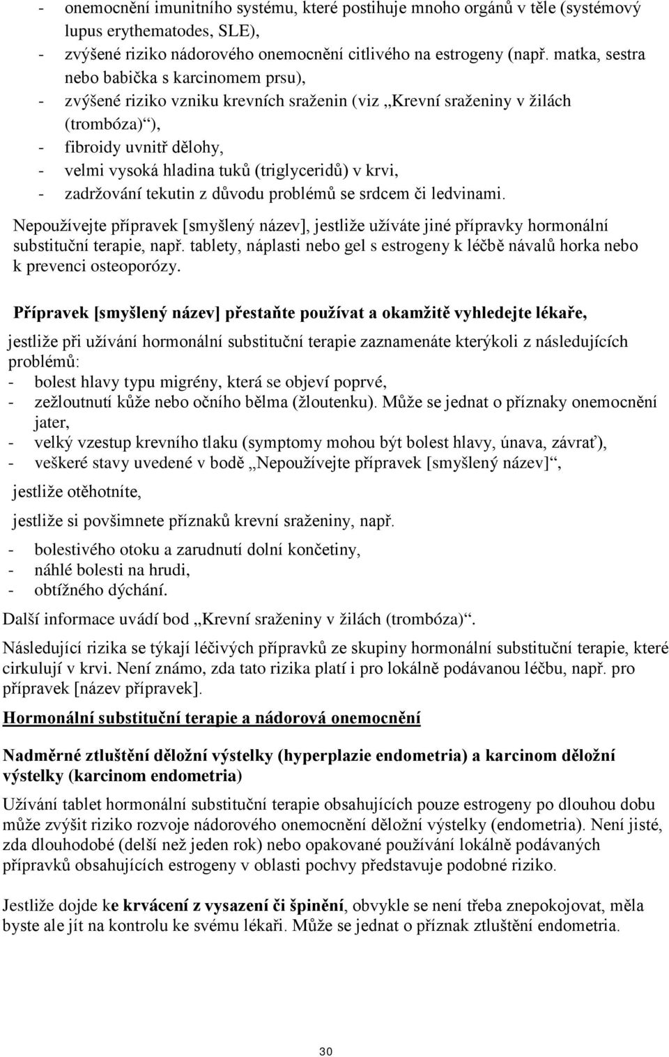 (triglyceridů) v krvi, - zadržování tekutin z důvodu problémů se srdcem či ledvinami. Nepoužívejte přípravek [smyšlený název], jestliže užíváte jiné přípravky hormonální substituční terapie, např.