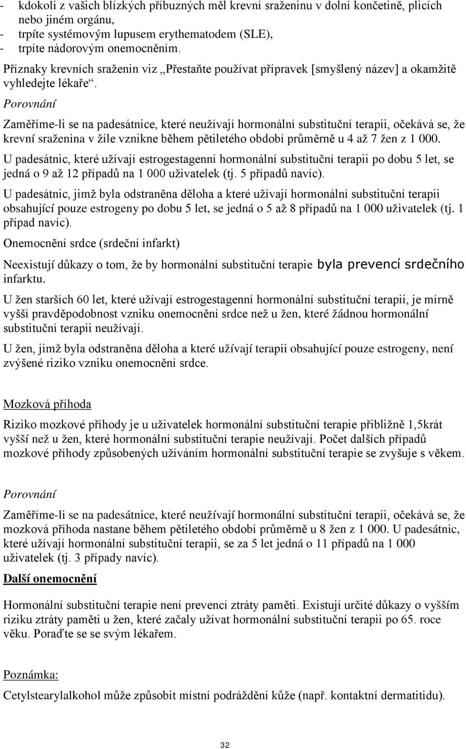 Porovnání Zaměříme-li se na padesátnice, které neužívají hormonální substituční terapii, očekává se, že krevní sraženina v žíle vznikne během pětiletého období průměrně u 4 až 7 žen z 1 000.