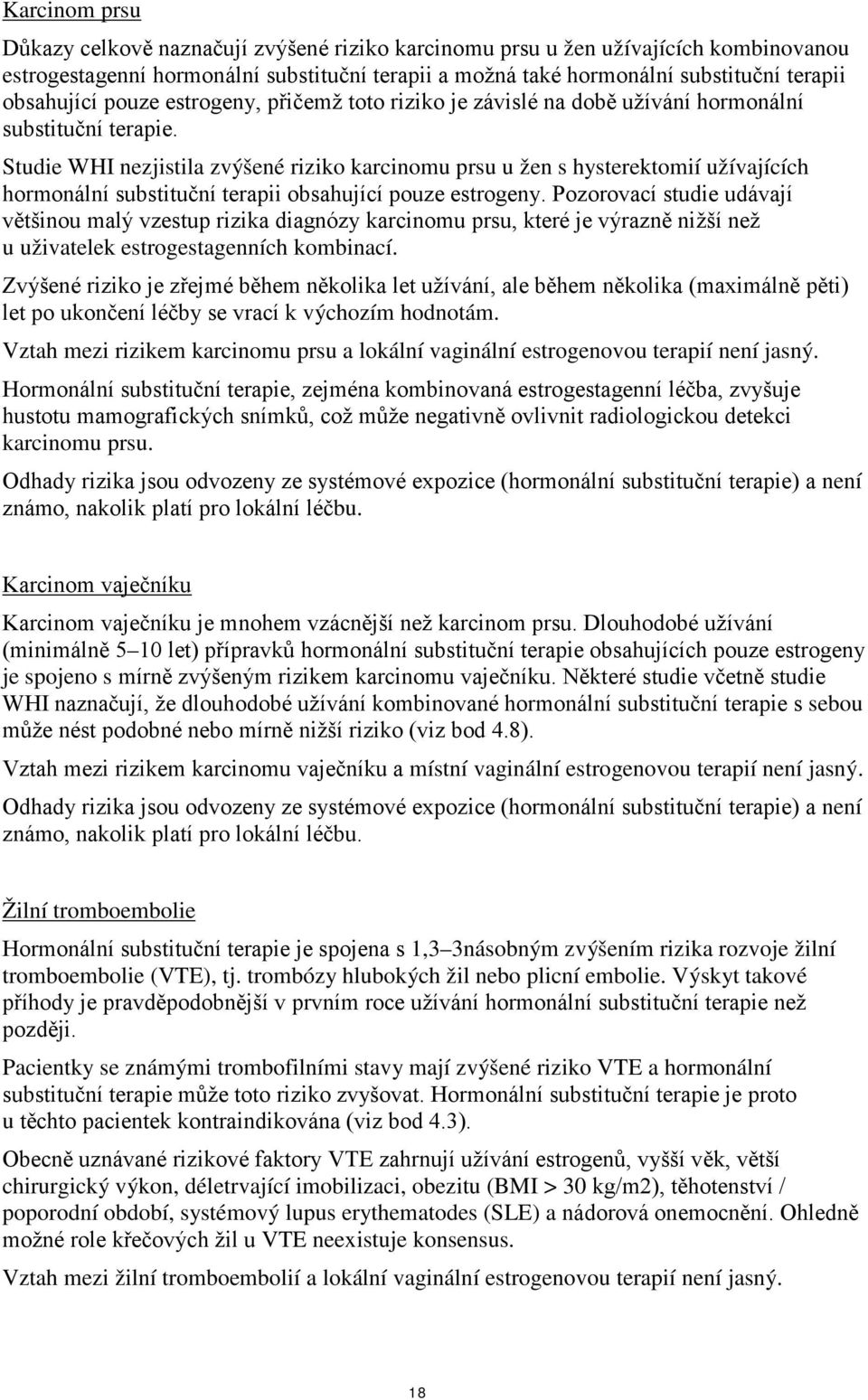 Studie WHI nezjistila zvýšené riziko karcinomu prsu u žen s hysterektomií užívajících hormonální substituční terapii obsahující pouze estrogeny.