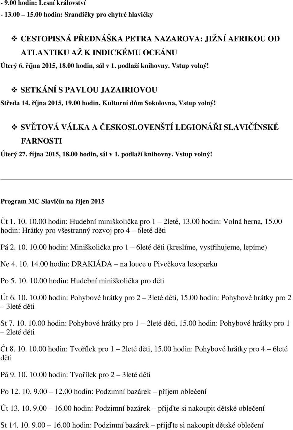 SVĚTOVÁ VÁLKA A ČESKOSLOVENŠTÍ LEGIONÁŘI SLAVIČÍNSKÉ FARNOSTI Úterý 27. října 2015, 18.00 hodin, sál v 1. podlaží knihovny. Vstup volný! Program MC Slavičín na říjen 2015 Čt 1. 10.