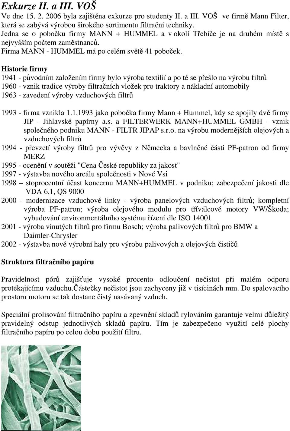 Historie firmy 1941 - původním založením firmy bylo výroba textilií a po té se přešlo na výrobu filtrů 1960 - vznik tradice výroby filtračních vložek pro traktory a nákladní automobily 1963 -