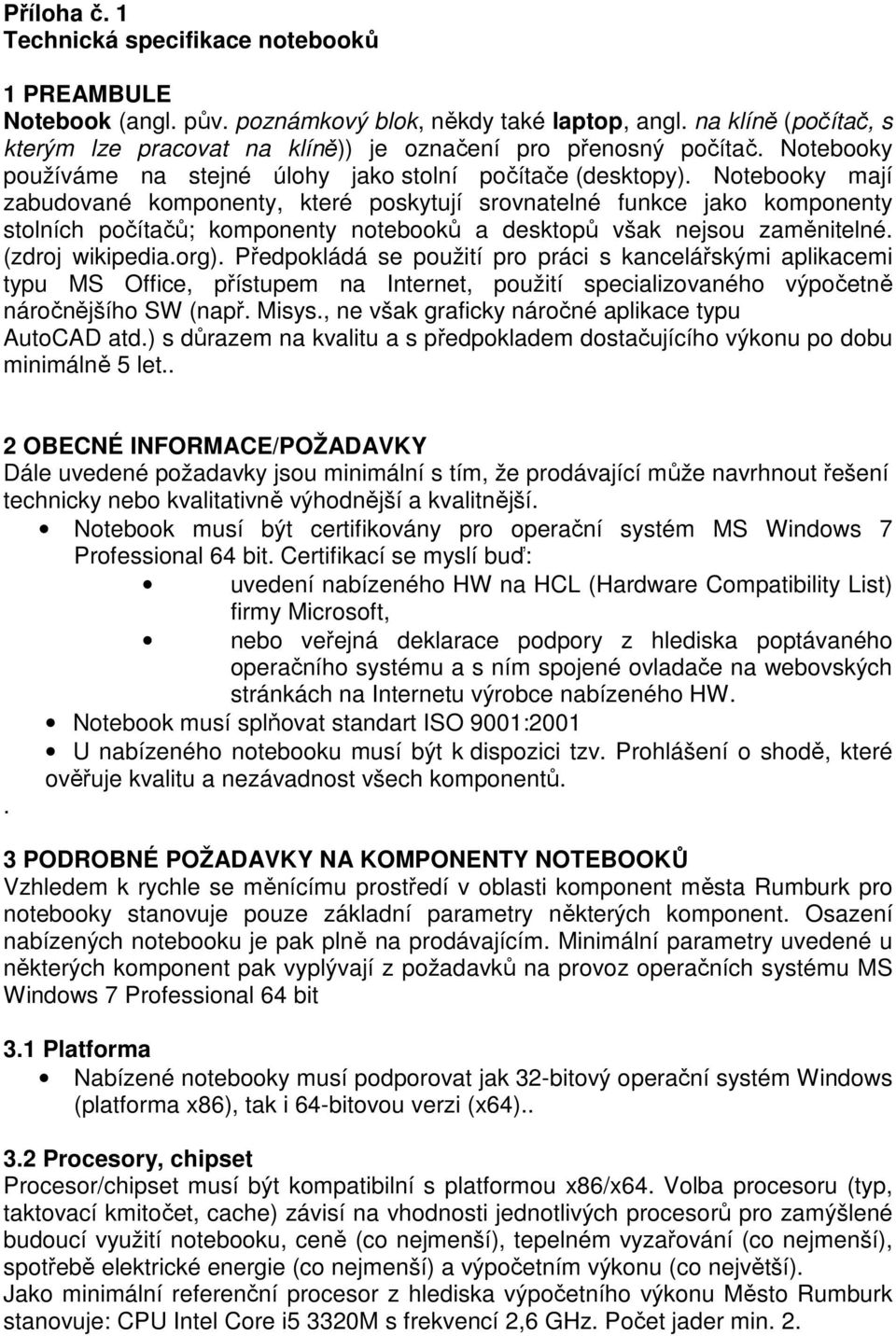 Notebooky mají zabudované komponenty, které poskytují srovnatelné funkce jako komponenty stolních počítačů; komponenty notebooků a desktopů však nejsou zaměnitelné. (zdroj wikipedia.org).