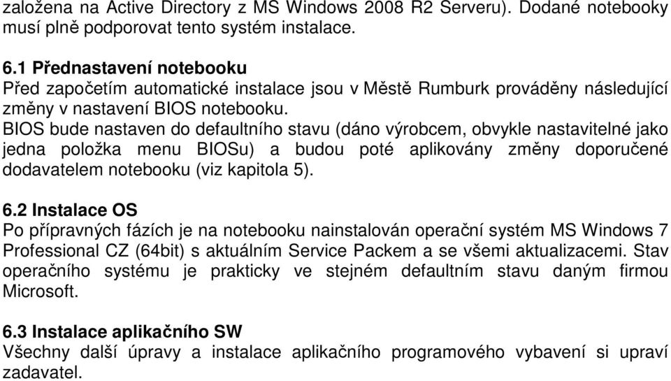 BIOS bude nastaven do defaultního stavu (dáno výrobcem, obvykle nastavitelné jako jedna položka menu BIOSu) a budou poté aplikovány změny doporučené dodavatelem notebooku (viz kapitola 5). 6.