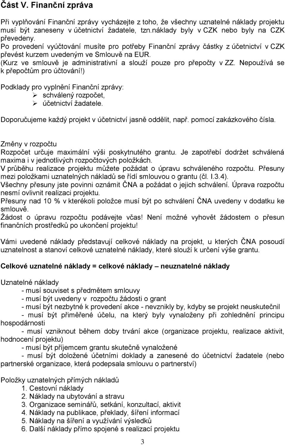 (Kurz ve smlouvě je administrativní a slouží pouze pro přepočty v ZZ. Nepoužívá se k přepočtům pro účtování!) Podklady pro vyplnění Finanční zprávy: schválený rozpočet, účetnictví žadatele.