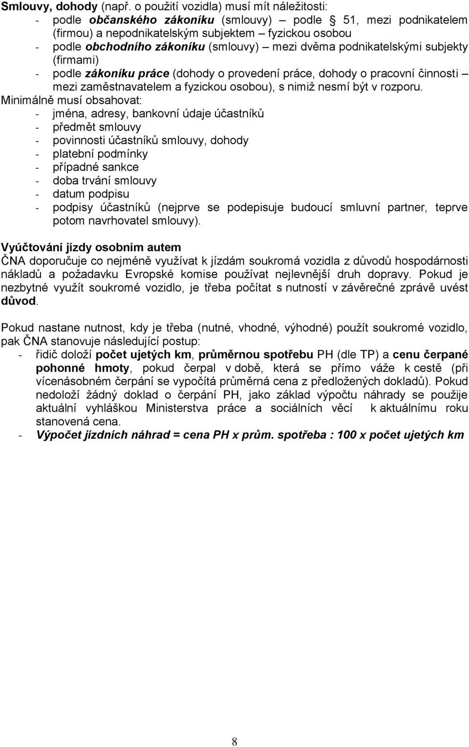 mezi dvěma podnikatelskými subjekty (firmami) - podle zákoníku práce (dohody o provedení práce, dohody o pracovní činnosti mezi zaměstnavatelem a fyzickou osobou), s nimiž nesmí být v rozporu.