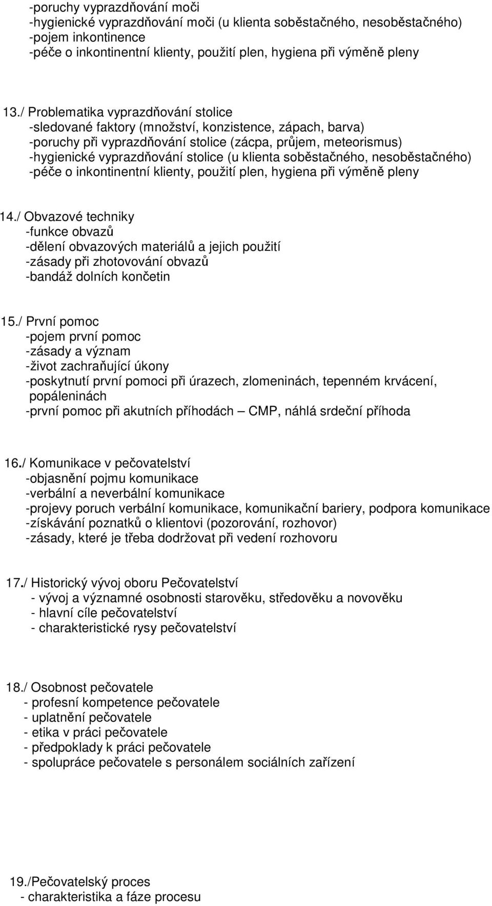 klienta soběstačného, nesoběstačného) -péče o inkontinentní klienty, použití plen, hygiena při výměně pleny 14.