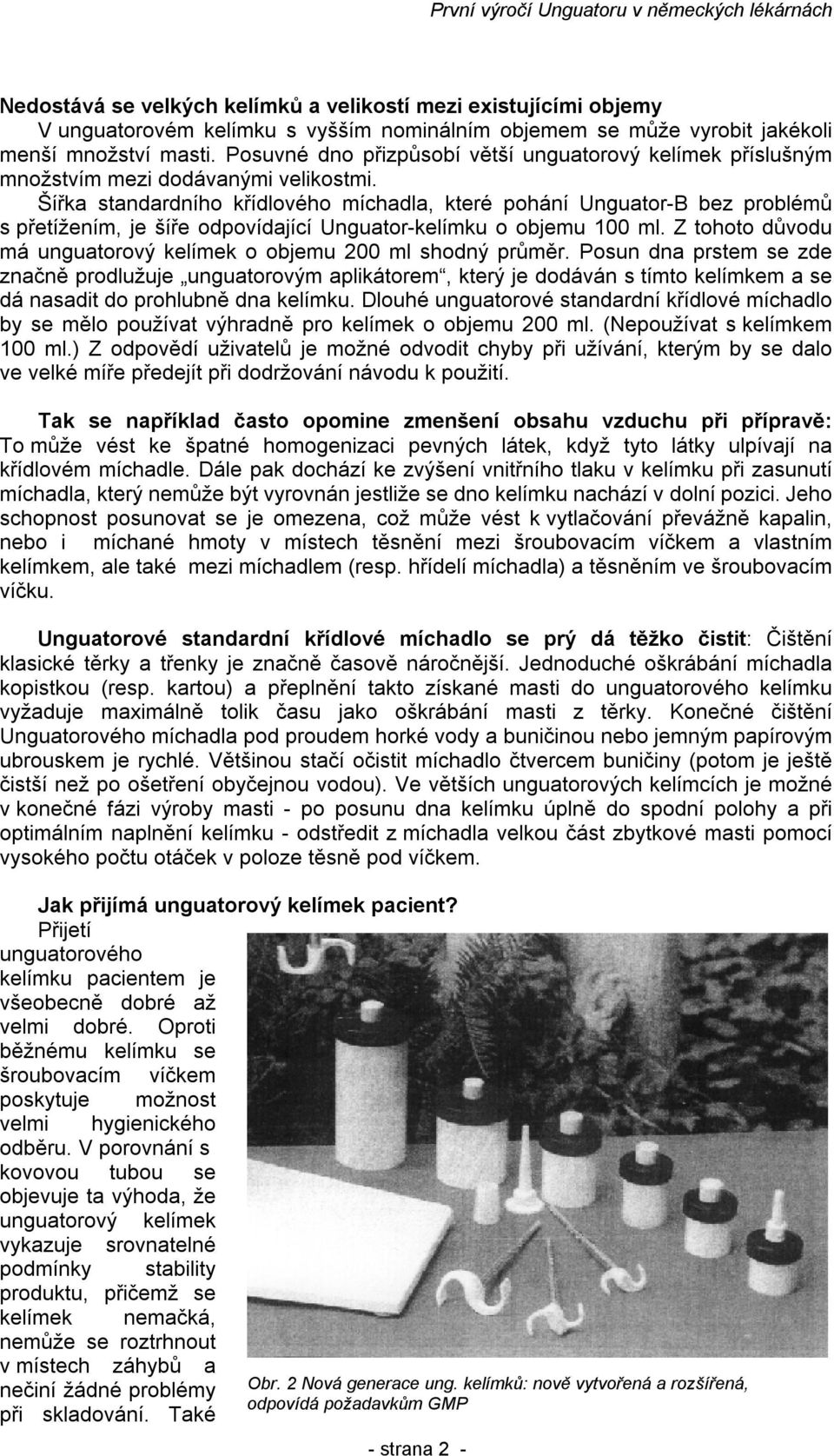 Šířka standardního křídlového míchadla, které pohání Unguator-B bez problémů s přetížením, je šíře odpovídající Unguator-kelímku o objemu 100 ml.