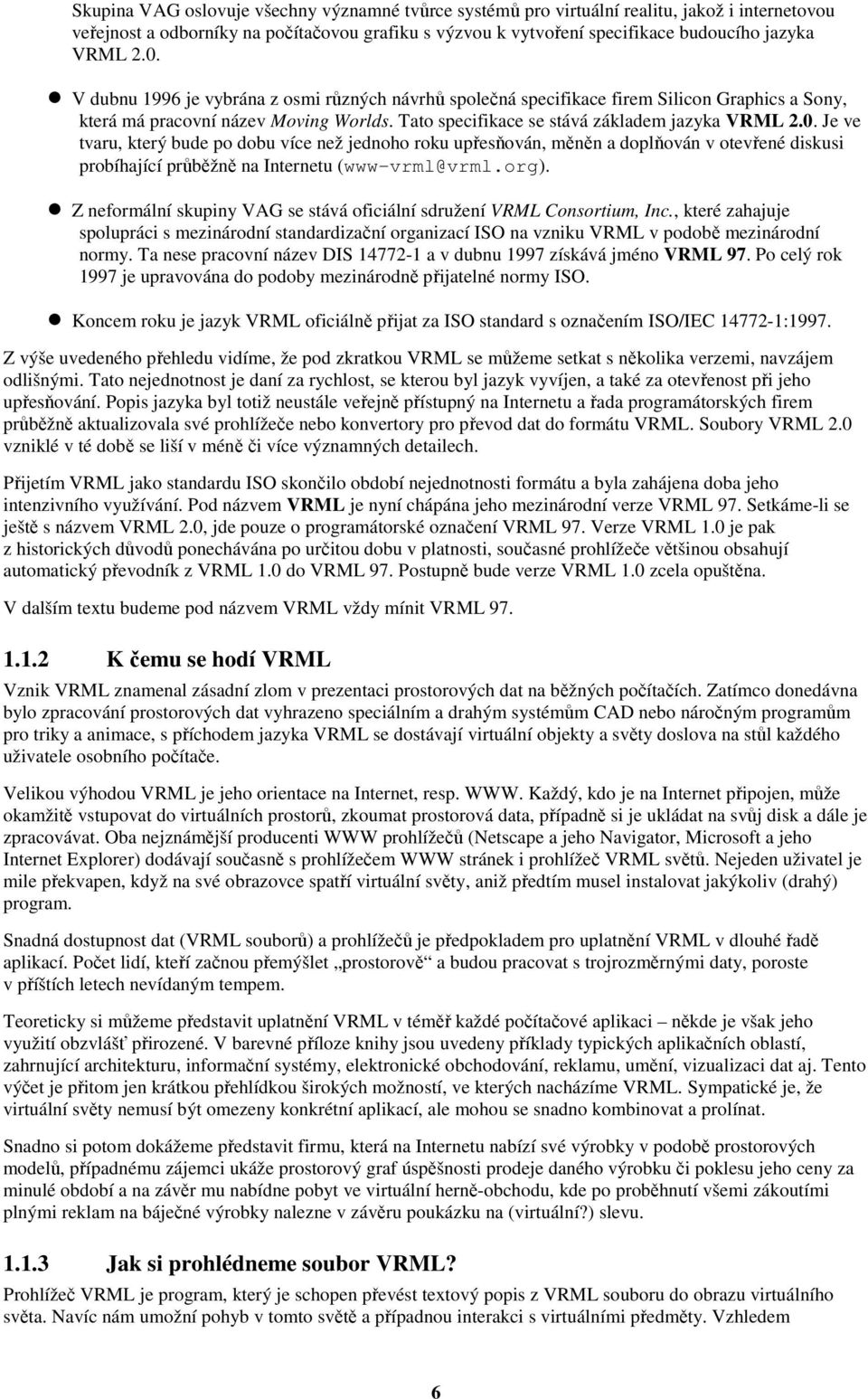 org). Z neformální skupiny VAG se stává oficiální sdružení VRML Consortium, Inc., které zahajuje spolupráci s mezinárodní standardizační organizací ISO na vzniku VRML v podobě mezinárodní normy.
