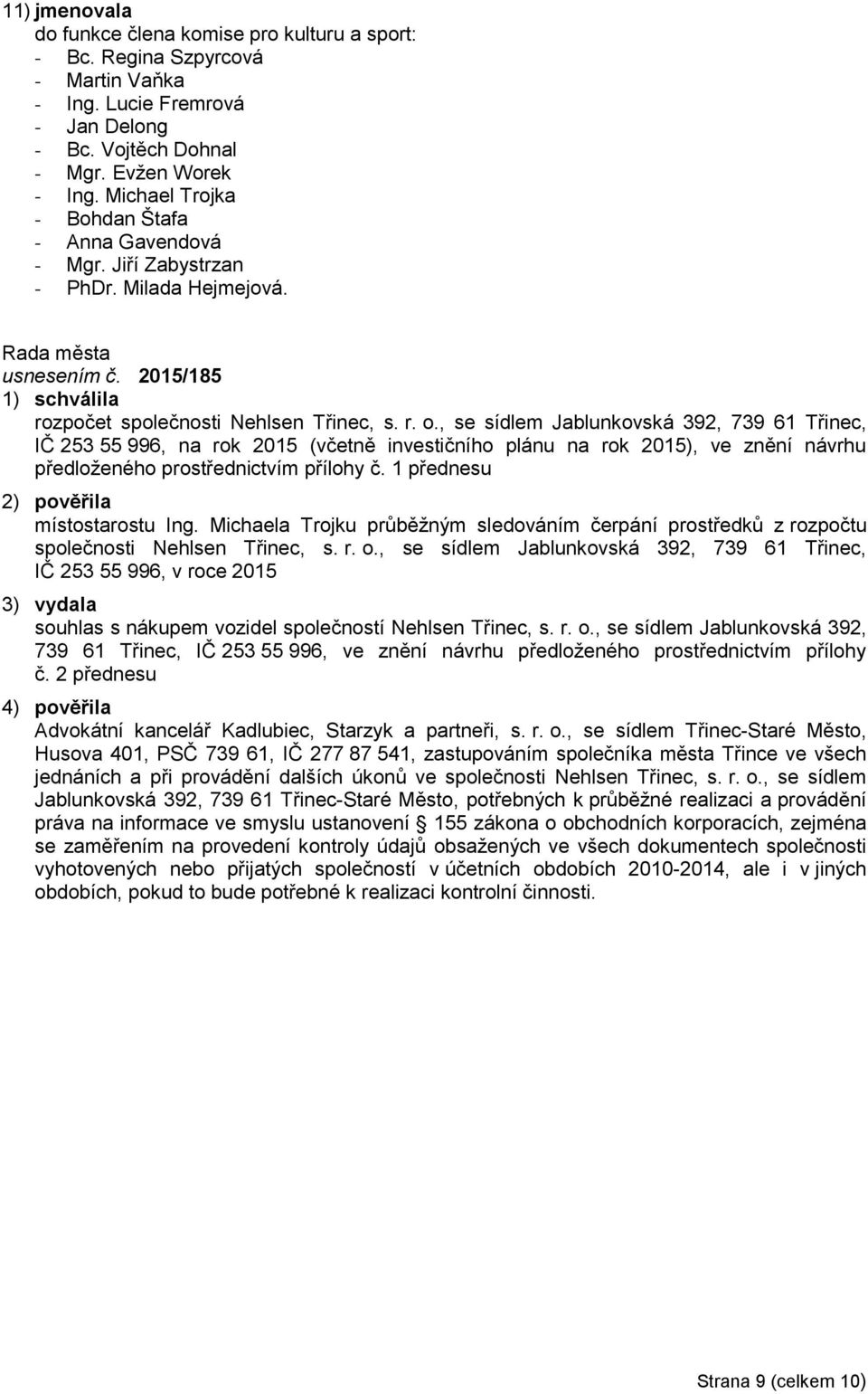 , se sídlem Jablunkovská 392, 739 61 Třinec, IČ 253 55 996, na rok 2015 (včetně investičního plánu na rok 2015), ve znění návrhu předloženého prostřednictvím přílohy č.