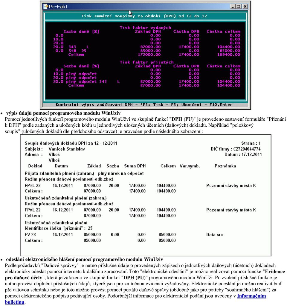 Například "položkový soupis" (uložených dokladů dle předchozího odstavce) je proveden podle následného zobrazení : odeslání elektronického hlášení pomocí programového modulu WinUziv Podle požadavků