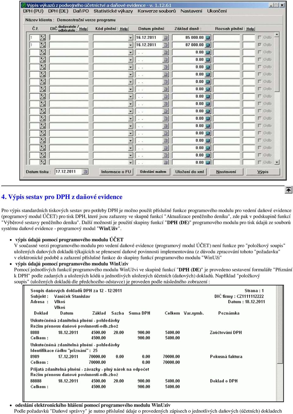 Další možností je použití skupiny funkcí "DPH (DE)" programového modulu pro tisk údajů ze souborů systému daňové evidence - programový modul "WinUživ".