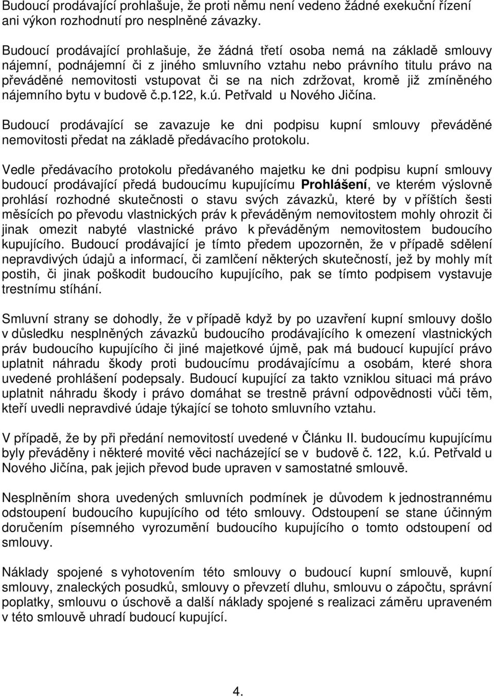 nich zdržovat, kromě již zmíněného nájemního bytu v budově č.p.122, k.ú. Petřvald u Nového Jičína.