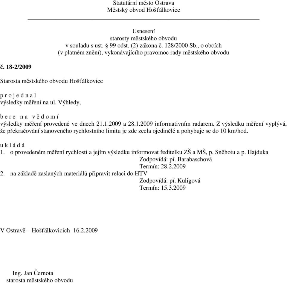 km/hod. 1. o provedeném měření rychlosti a jejím výsledku informovat ředitelku ZŠ a MŠ, p. Sněhotu a p. Hajduka Termín: 28.2.2009 2.