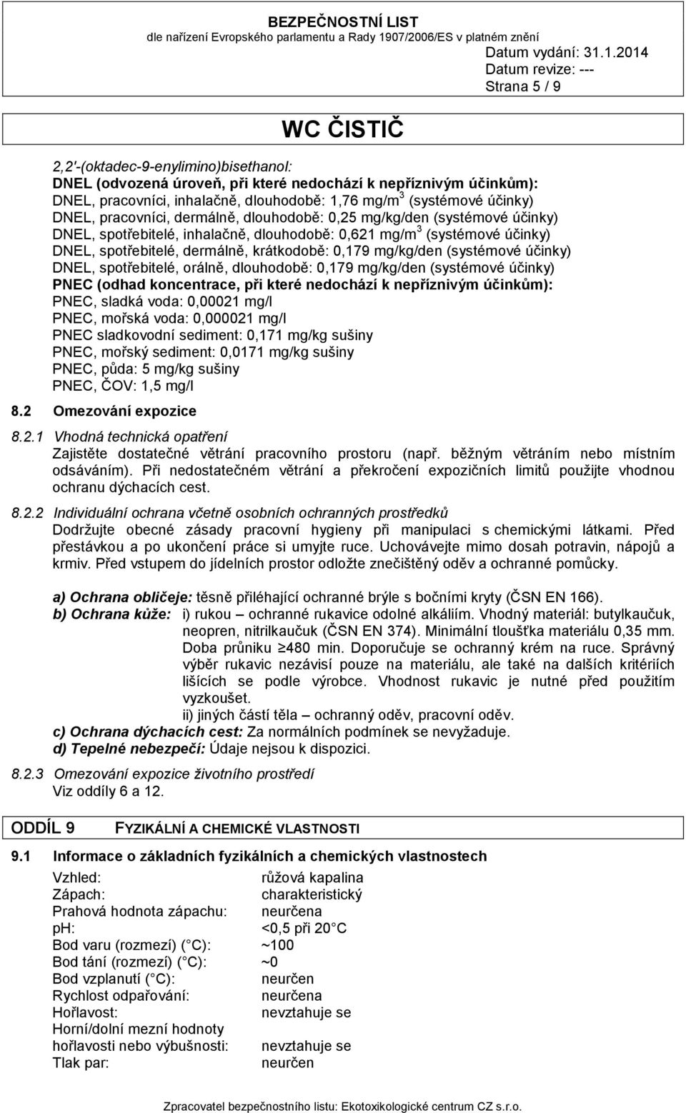 mg/kg/den (systémové účinky) DNEL, spotřebitelé, orálně, dlouhodobě: 0,179 mg/kg/den (systémové účinky) PNEC (odhad koncentrace, při které nedochází k nepříznivým účinkům): PNEC, sladká voda: 0,00021