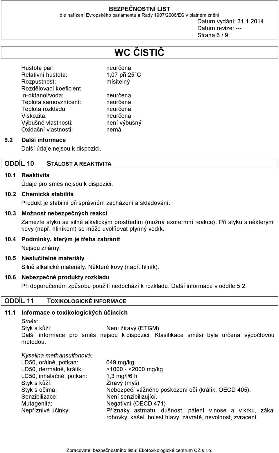 1 Reaktivita Údaje pro směs nejsou k dispozici. 10.2 Chemická stabilita Produkt je stabilní při správném zacházení a skladování. 10.3 Možnost nebezpečných reakcí Zamezte styku se silně alkalickým prostředím (možná exotermní reakce).