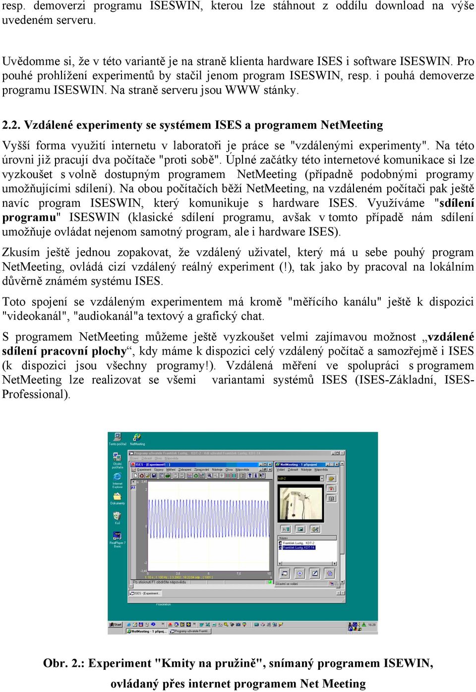 2. Vzdálené experimenty se systémem ISES a programem NetMeeting Vyšší forma využití internetu v laboratoři je práce se "vzdálenými experimenty". Na této úrovni již pracují dva počítače "proti sobě".