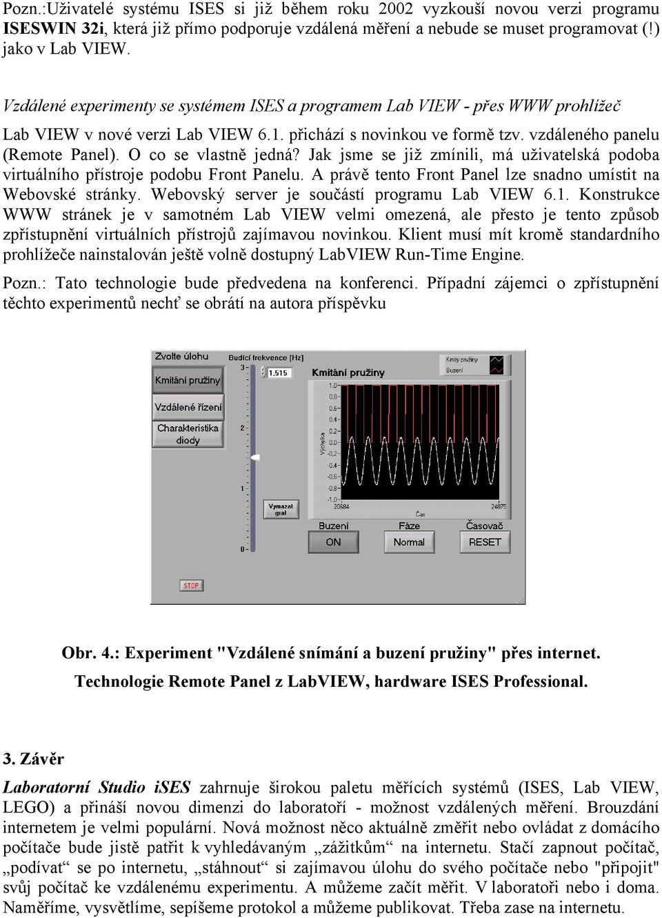 O co se vlastně jedná? Jak jsme se již zmínili, má uživatelská podoba virtuálního přístroje podobu Front Panelu. A právě tento Front Panel lze snadno umístit na Webovské stránky.