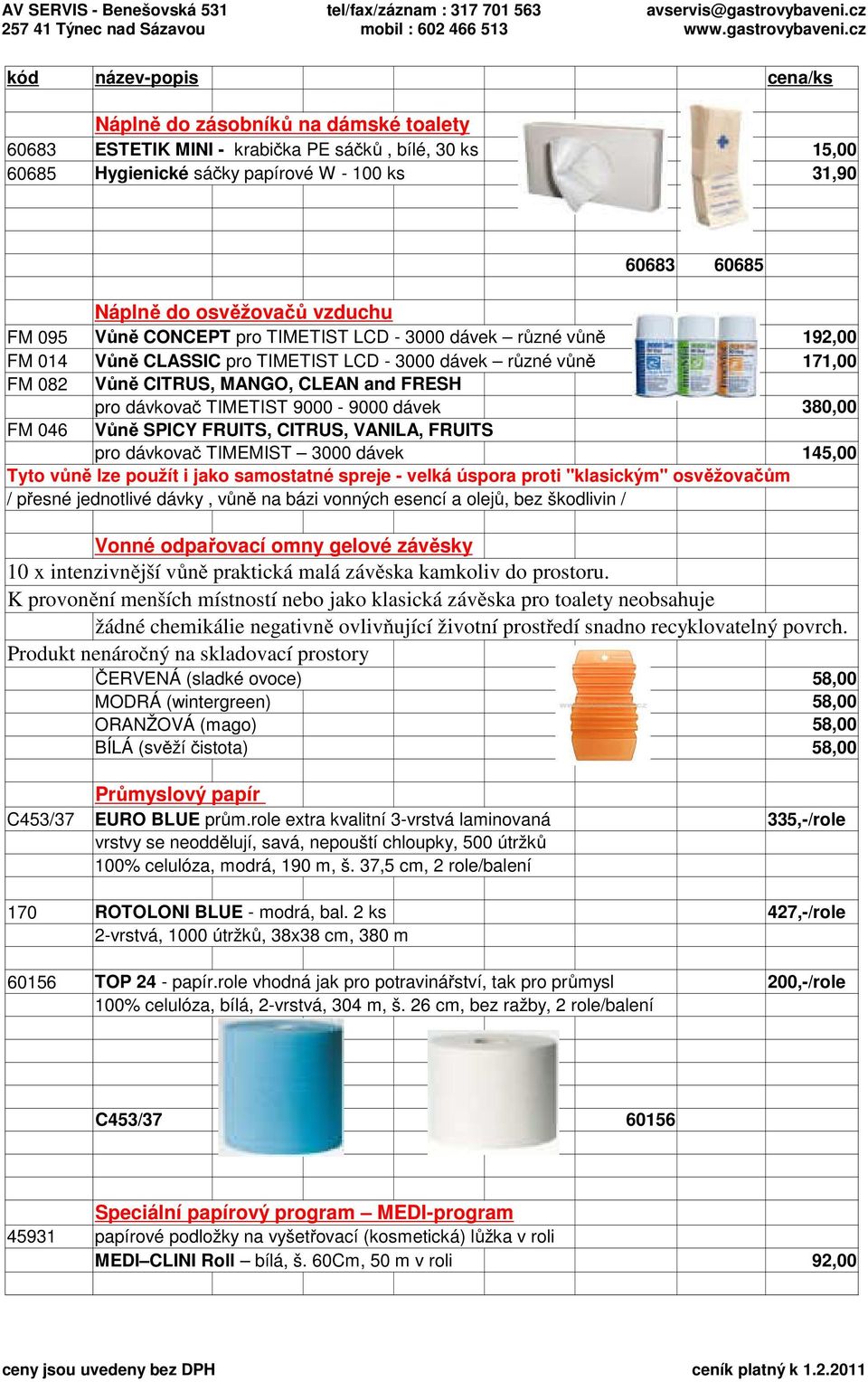 dávek 380,00 FM 046 Vůně SPICY FRUITS, CITRUS, VANILA, FRUITS pro dávkovač TIMEMIST 3000 dávek 145,00 Tyto vůně lze použít i jako samostatné spreje - velká úspora proti "klasickým" osvěžovačům /