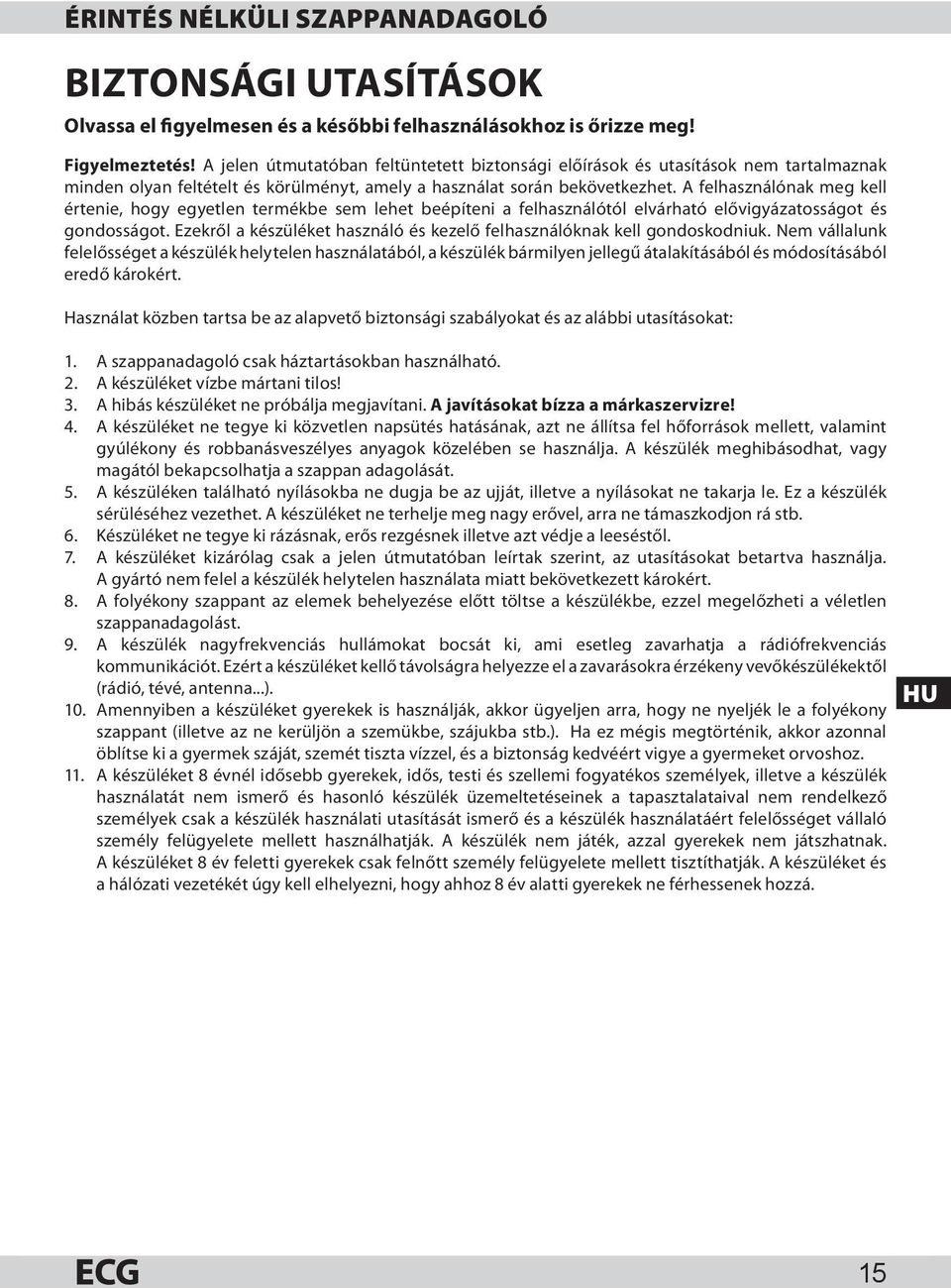 A felhasználónak meg kell értenie, hogy egyetlen termékbe sem lehet beépíteni a felhasználótól elvárható elővigyázatosságot és gondosságot.