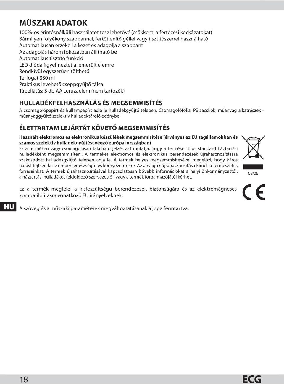 Praktikus levehető cseppgyűjtő tálca Tápellátás: 3 db AA ceruzaelem (nem tartozék) HULLADÉKFELHASZNÁLÁS ÉS MEGSEMMISÍTÉS A csomagolópapírt és hullámpapírt adja le hulladékgyűjtő telepen.