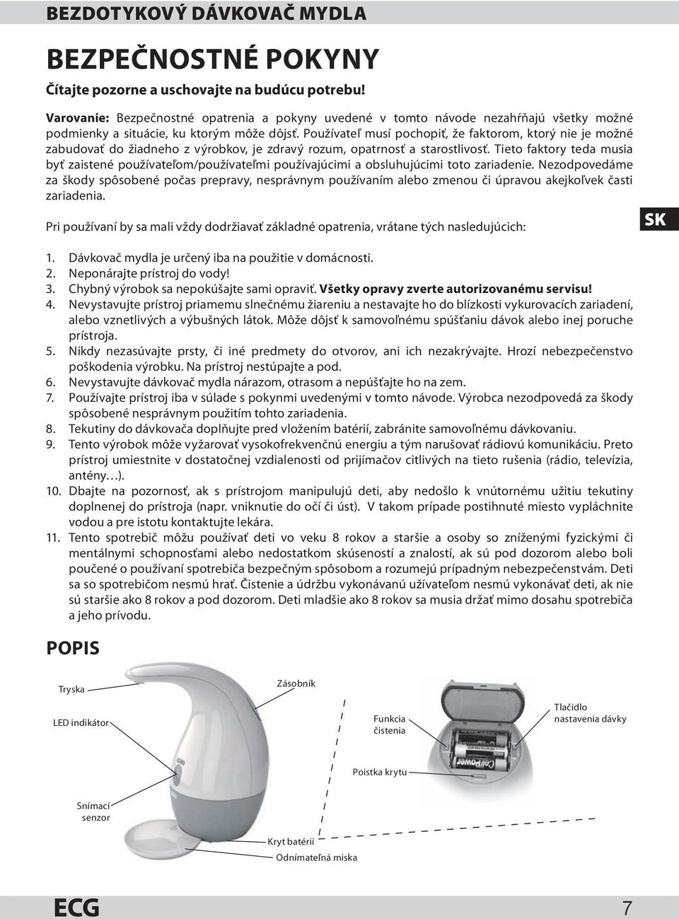Používateľ musí pochopiť, že faktorom, ktorý nie je možné zabudovať do žiadneho z výrobkov, je zdravý rozum, opatrnosť a starostlivosť.