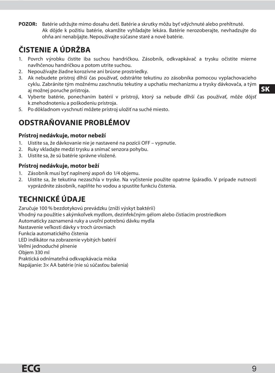 Zásobník, odkvapkávač a trysku očistite mierne navlhčenou handričkou a potom utrite suchou. 2. Nepoužívajte žiadne korozívne ani brúsne prostriedky. 3.