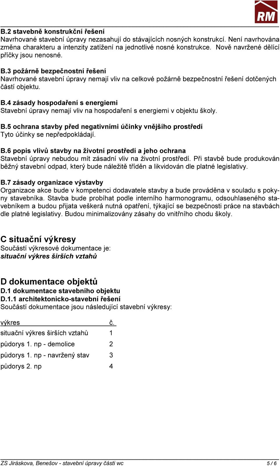 B.5 ochrana stavby před negativními účinky vnějšího prostředí Tyto účinky se nepředpokládají. B.