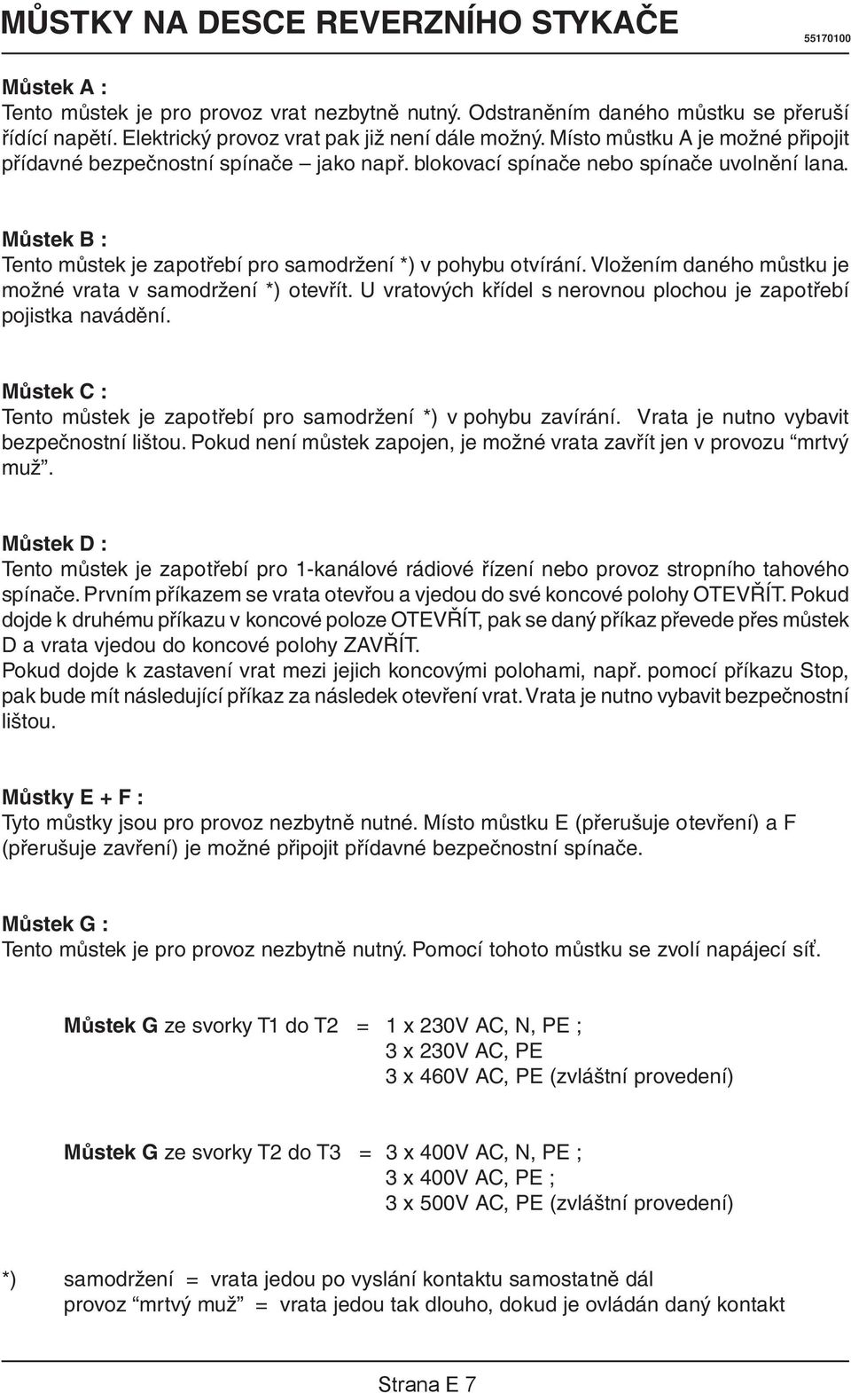 Můstek B : Tento můstek je zapotřebí pro samodržení *) v pohybu otvírání. Vložením daného můstku je možné vrata v samodržení *) otevřít.