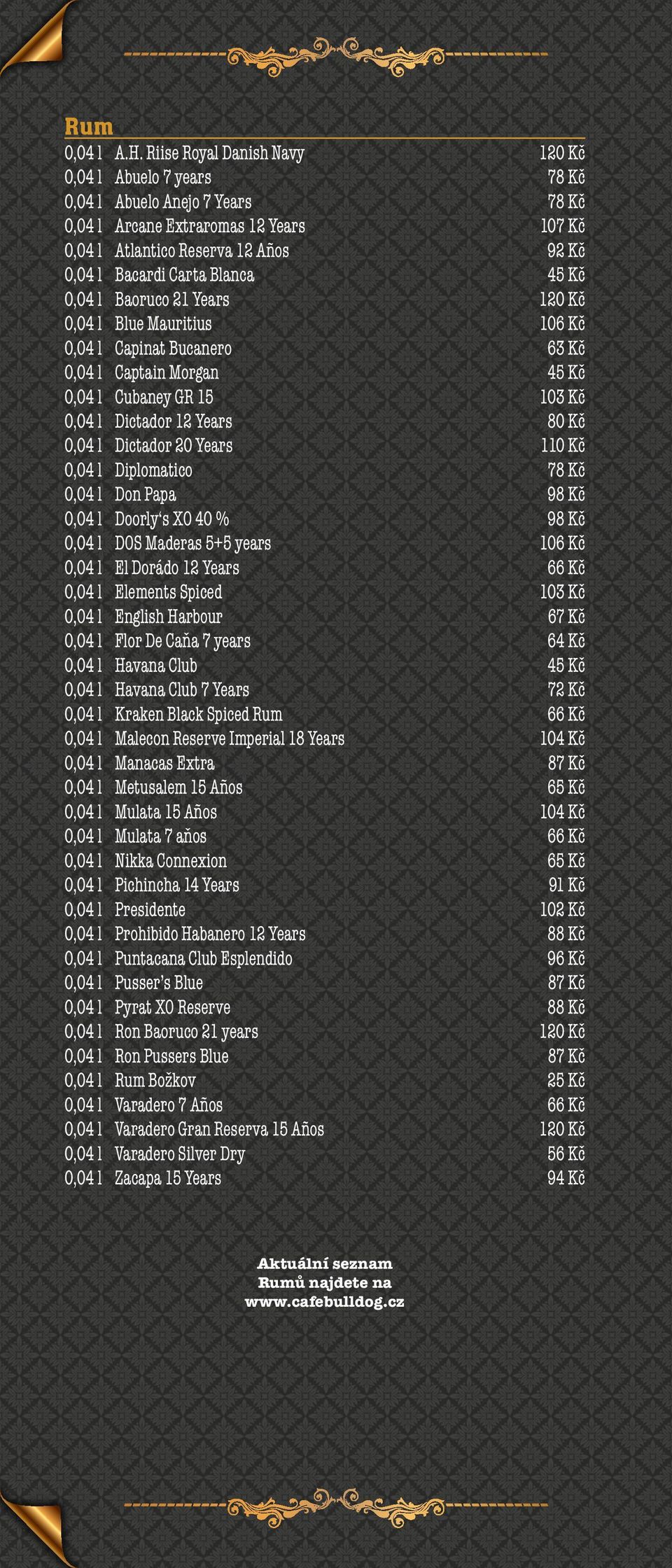 Blanca 45 Kč 0,04 l Baoruco 21 Years 120 Kč 0,04 l Blue Mauritius 106 Kč 0,04 l Capinat Bucanero 63 Kč 0,04 l Captain Morgan 45 Kč 0,04 l Cubaney GR 15 103 Kč 0,04 l Dictador 12 Years 80 Kč 0,04 l
