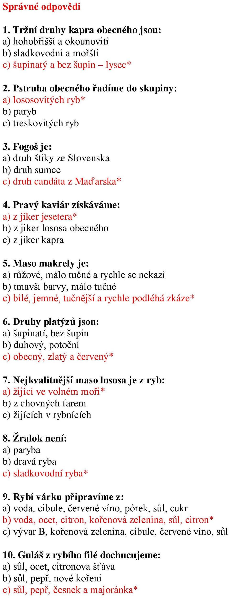 Pravý kaviár získáváme: a) z jiker jesetera* b) z jiker lososa obecného c) z jiker kapra 5.