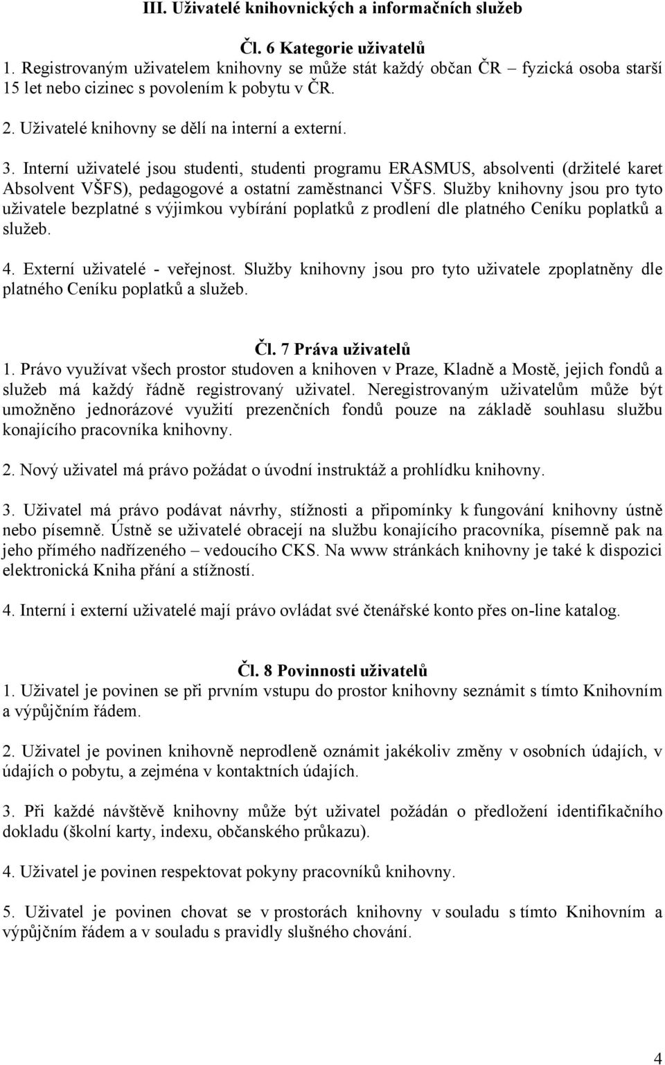 Interní uţivatelé jsou studenti, studenti programu ERASMUS, absolventi (drţitelé karet Absolvent VŠFS), pedagogové a ostatní zaměstnanci VŠFS.