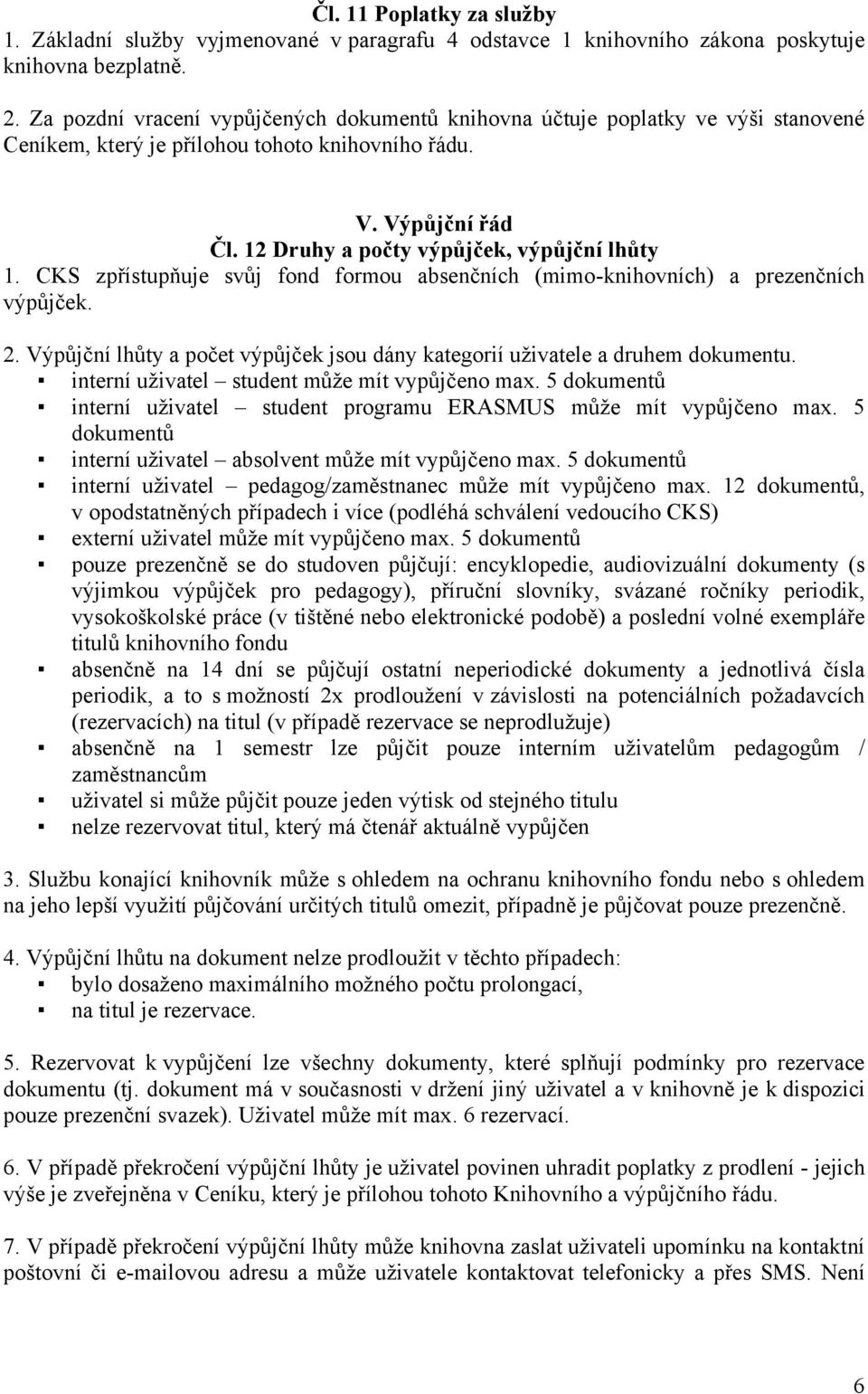 CKS zpřístupňuje svůj fond formou absenčních (mimo-knihovních) a prezenčních výpůjček. 2. Výpůjční lhůty a počet výpůjček jsou dány kategorií uţivatele a druhem dokumentu.