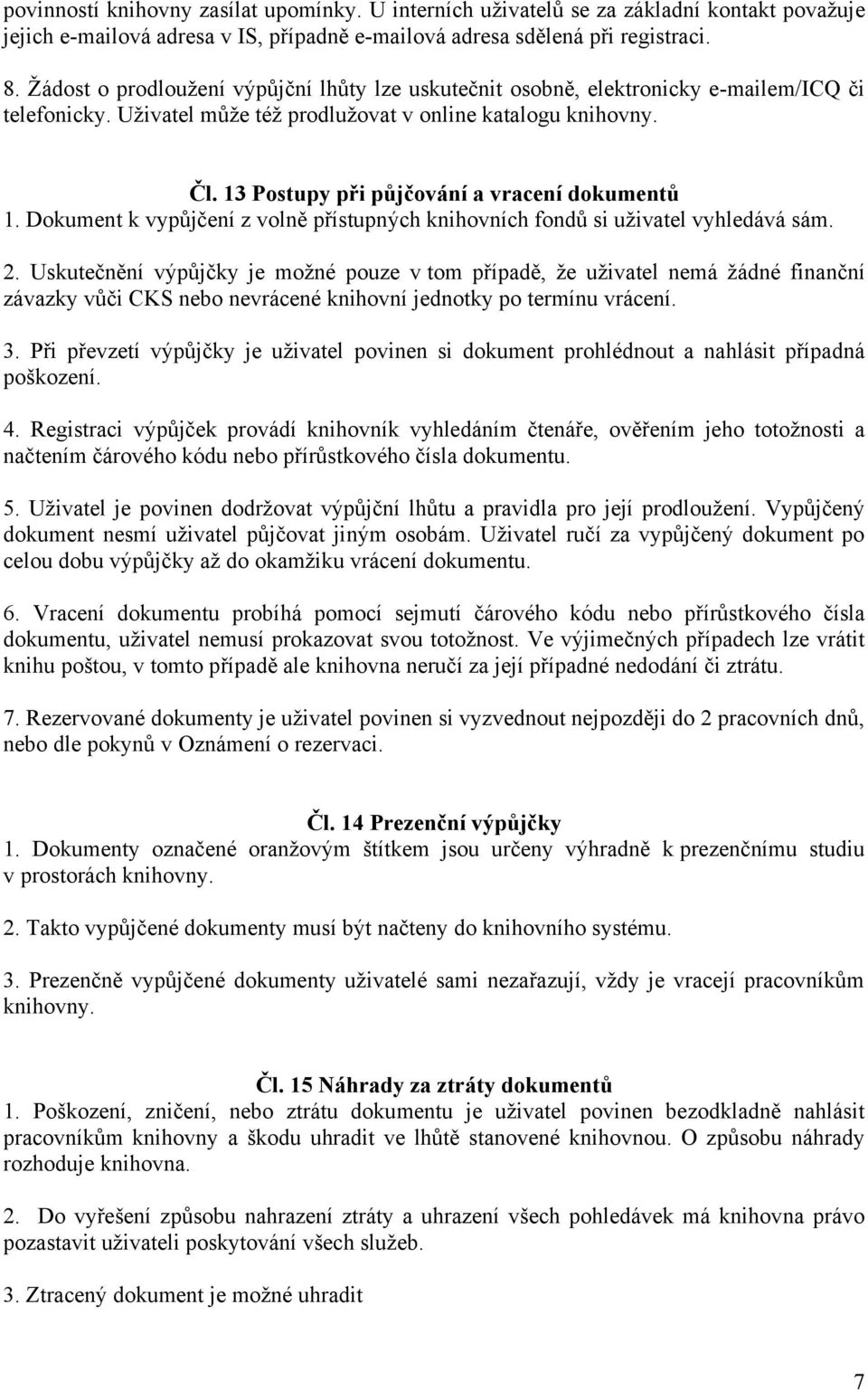 13 Postupy při půjčování a vracení dokumentů 1. Dokument k vypůjčení z volně přístupných knihovních fondů si uţivatel vyhledává sám. 2.