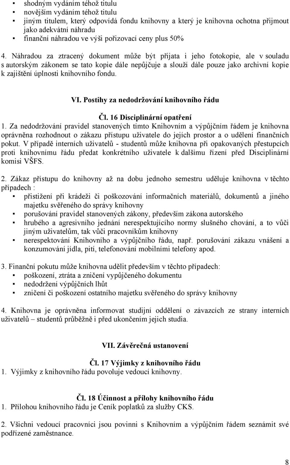 Náhradou za ztracený dokument můţe být přijata i jeho fotokopie, ale v souladu s autorským zákonem se tato kopie dále nepůjčuje a slouţí dále pouze jako archivní kopie k zajištění úplnosti knihovního