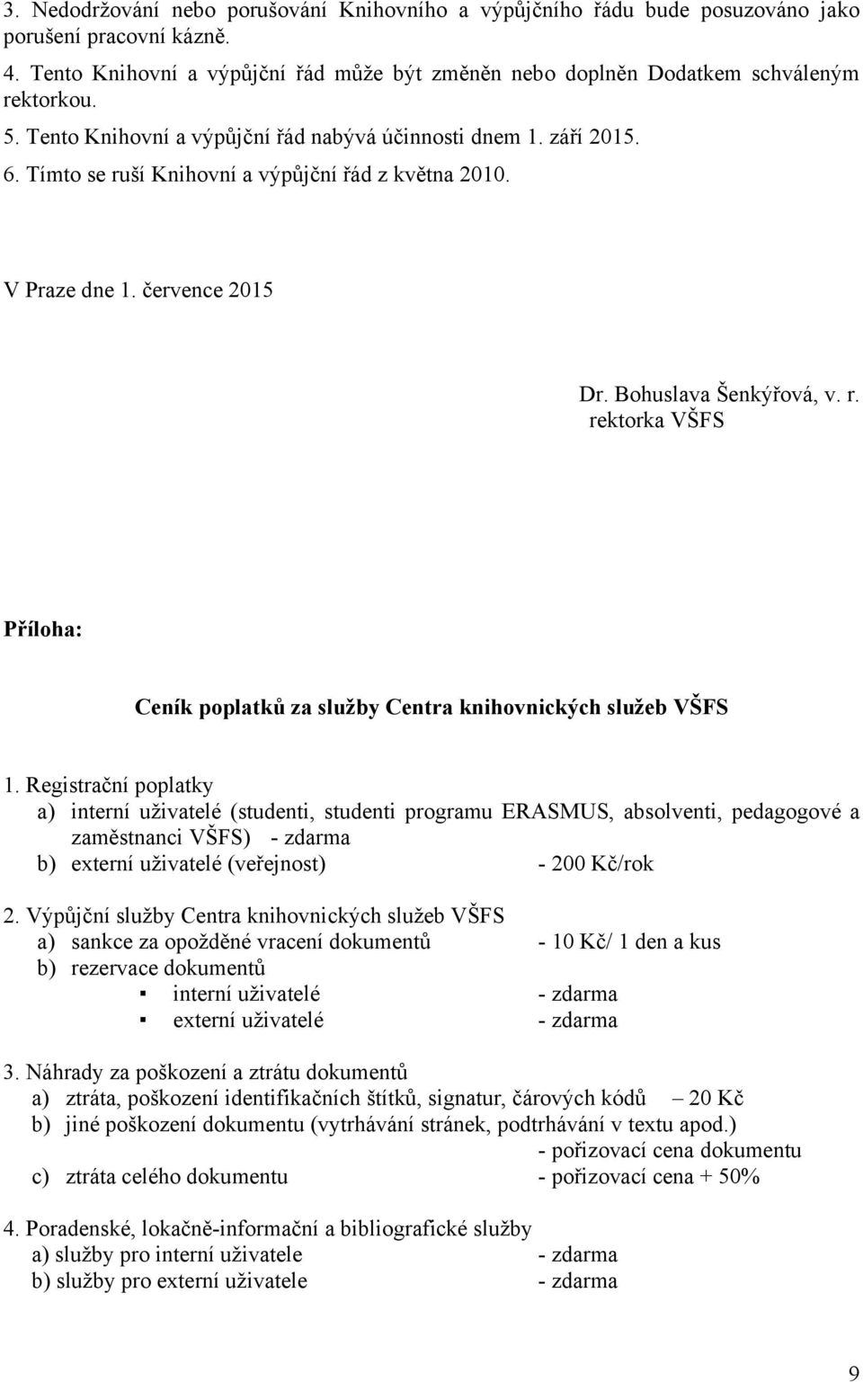 Registrační poplatky a) interní uţivatelé (studenti, studenti programu ERASMUS, absolventi, pedagogové a zaměstnanci VŠFS) - zdarma b) externí uţivatelé (veřejnost) - 200 Kč/rok 2.