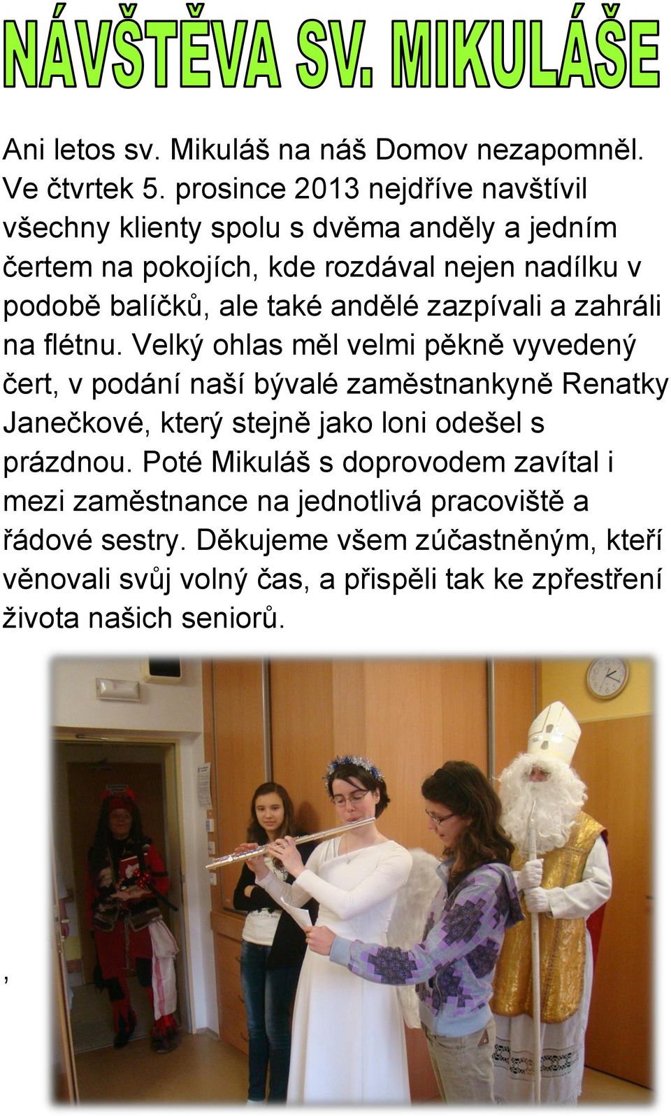 také andělé zazpívali a zahráli na flétnu.