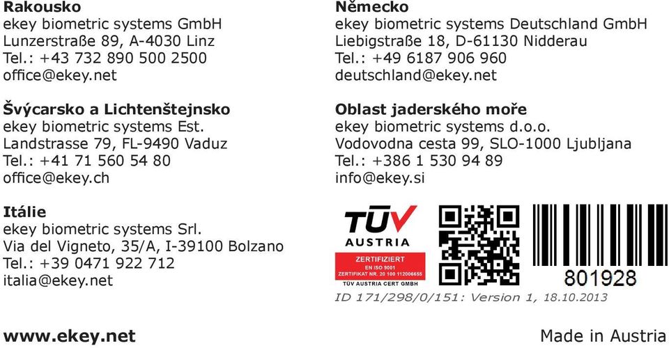 : +39 0471 922 712 italia@ekey.net www.ekey.net Německo ekey biometric systems Deutschland GmbH Liebigstraße 18, D-61130 Nidderau Tel.