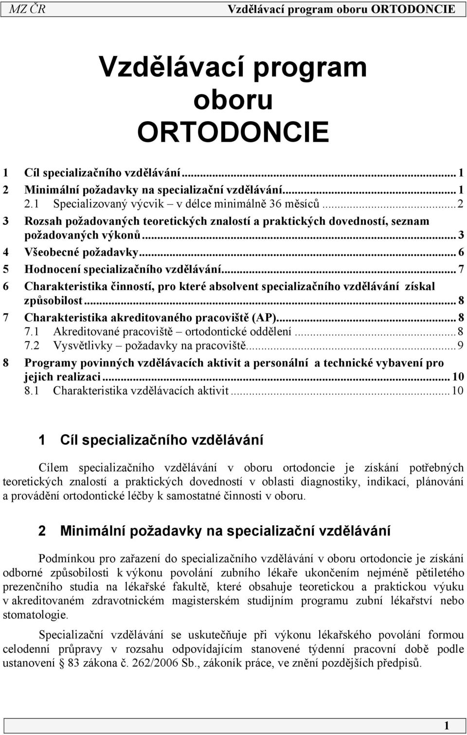 .. 7 6 Charakteristika činností, pro které absolvent specializačního vzdělávání získal způsobilost... 8 7 Charakteristika akreditovaného pracoviště (AP)... 8 7. Akreditované pracoviště ortodontické oddělení.