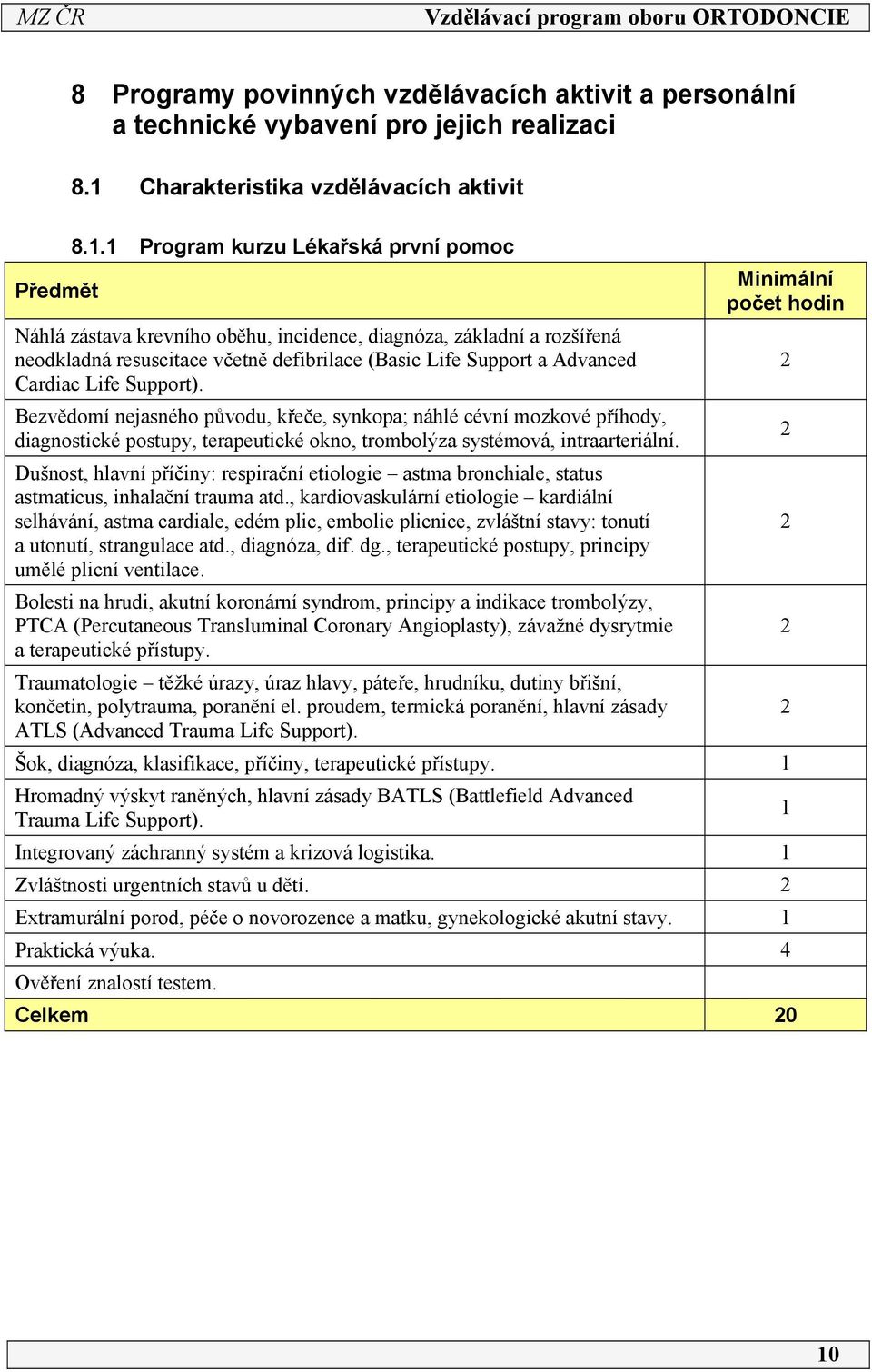 Support). Bezvědomí nejasného původu, křeče, synkopa; náhlé cévní mozkové příhody, diagnostické postupy, terapeutické okno, trombolýza systémová, intraarteriální.