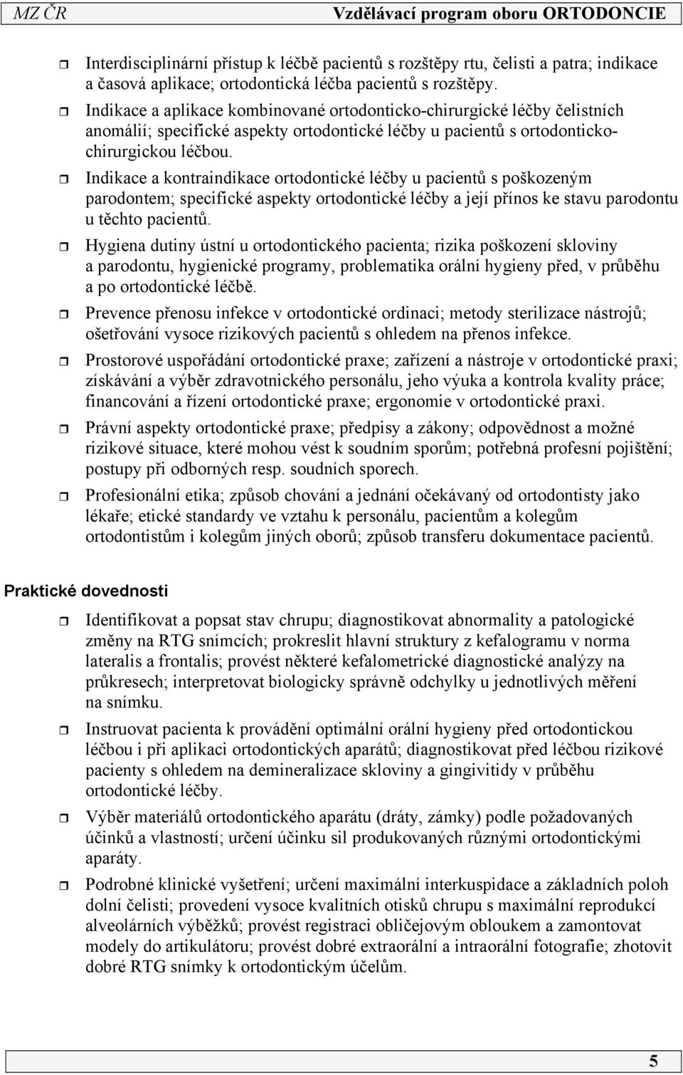 Indikace a kontraindikace ortodontické léčby u pacientů s poškozeným parodontem; specifické aspekty ortodontické léčby a její přínos ke stavu parodontu u těchto pacientů.