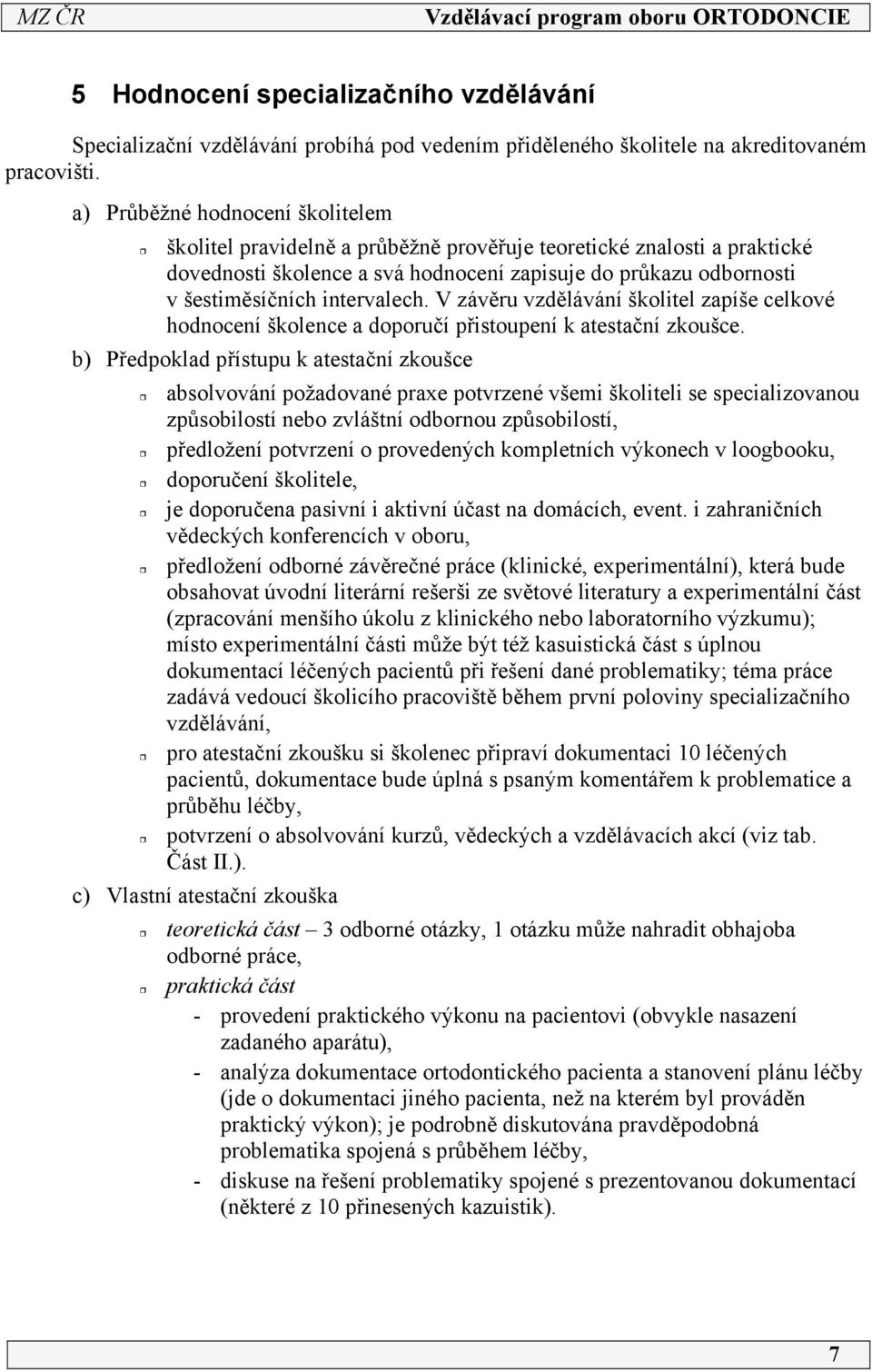 intervalech. V závěru vzdělávání školitel zapíše celkové hodnocení školence a doporučí přistoupení k atestační zkoušce.