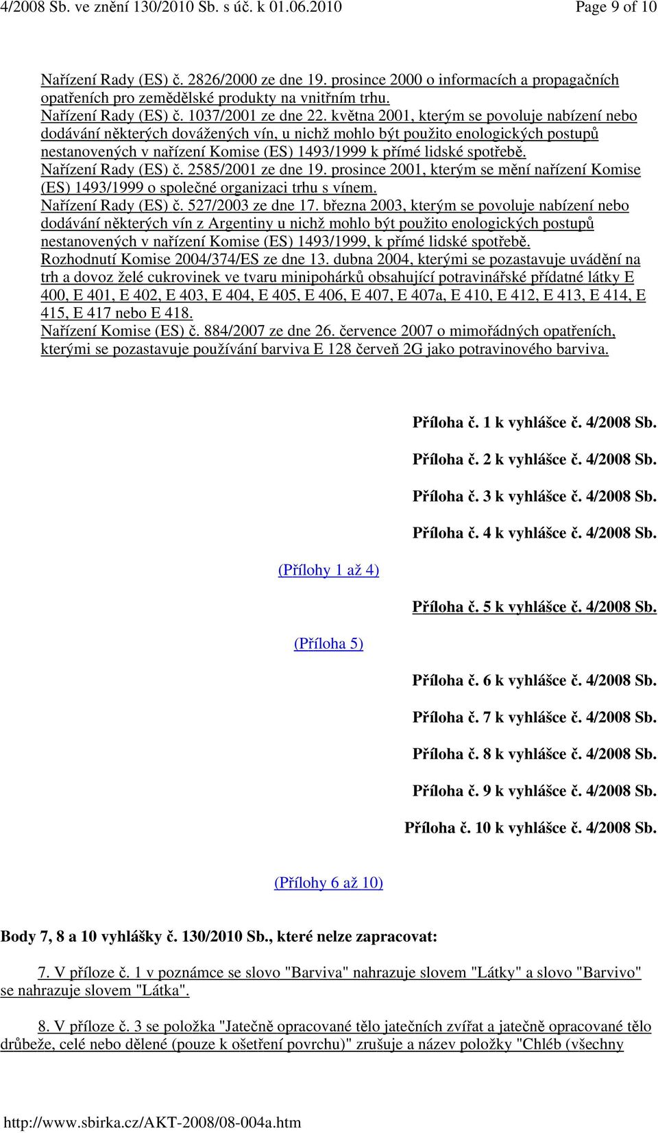 Nařízení Rady (ES) č. 2585/2001 ze dne 19. prosince 2001, kterým se mění nařízení Komise (ES) 1493/1999 o společné organizaci trhu s vínem. Nařízení Rady (ES) č. 527/2003 ze dne 17.